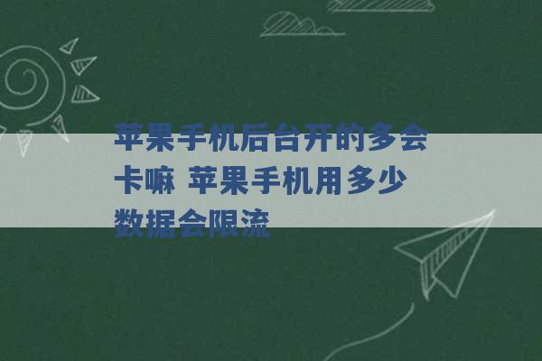 苹果手机后台开的多会卡嘛 苹果手机用多少数据会限流 -第1张图片-电信联通移动号卡网