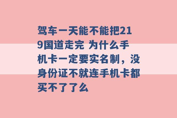 驾车一天能不能把219国道走完 为什么手机卡一定要实名制，没身份证不就连手机卡都买不了了么 -第1张图片-电信联通移动号卡网