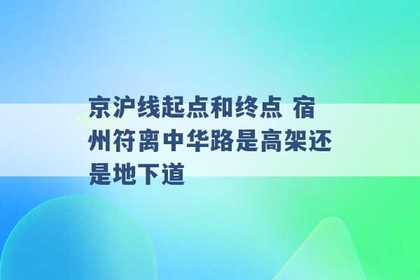 京沪线起点和终点 宿州符离中华路是高架还是地下道 -第1张图片-电信联通移动号卡网