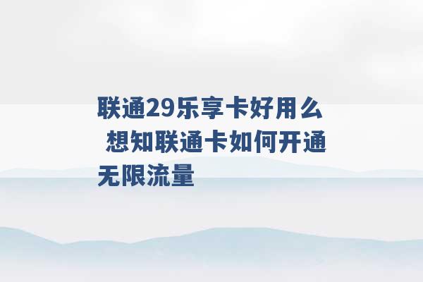 联通29乐享卡好用么 想知联通卡如何开通无限流量 -第1张图片-电信联通移动号卡网