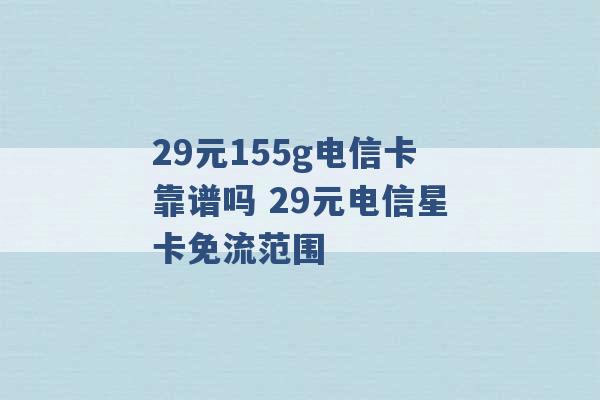 29元155g电信卡靠谱吗 29元电信星卡免流范围 -第1张图片-电信联通移动号卡网