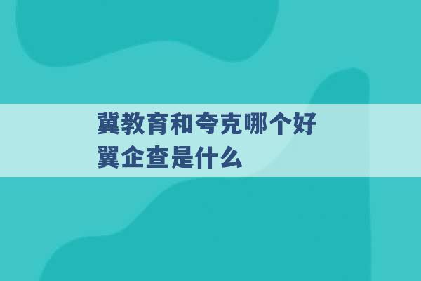 冀教育和夸克哪个好 翼企查是什么 -第1张图片-电信联通移动号卡网