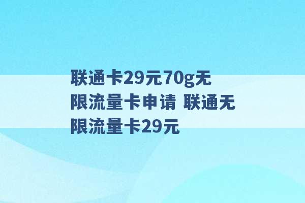 联通卡29元70g无限流量卡申请 联通无限流量卡29元 -第1张图片-电信联通移动号卡网