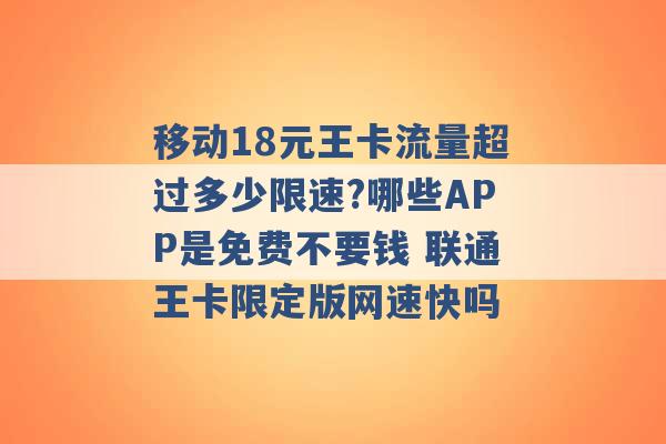 移动18元王卡流量超过多少限速?哪些APP是免费不要钱 联通王卡限定版网速快吗 -第1张图片-电信联通移动号卡网