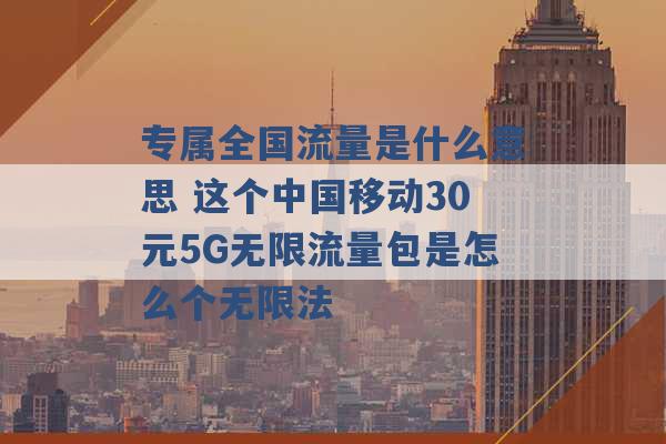 专属全国流量是什么意思 这个中国移动30元5G无限流量包是怎么个无限法 -第1张图片-电信联通移动号卡网