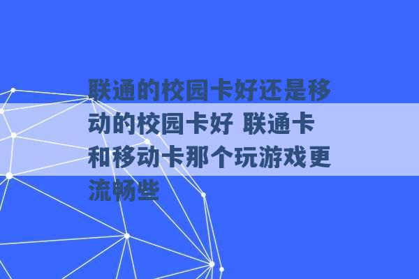 联通的校园卡好还是移动的校园卡好 联通卡和移动卡那个玩游戏更流畅些 -第1张图片-电信联通移动号卡网