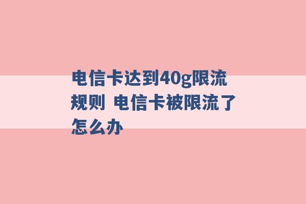 电信卡达到40g限流规则 电信卡被限流了怎么办 -第1张图片-电信联通移动号卡网