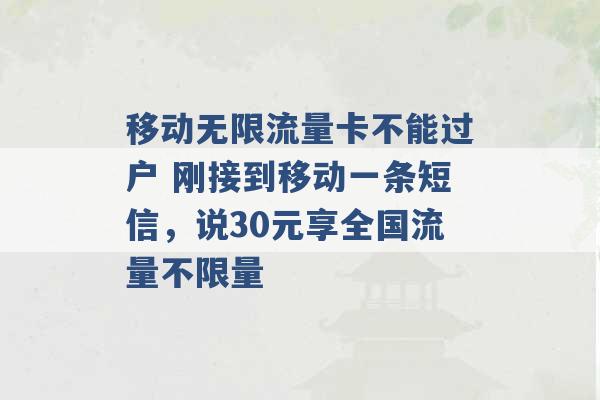 移动无限流量卡不能过户 刚接到移动一条短信，说30元享全国流量不限量 -第1张图片-电信联通移动号卡网