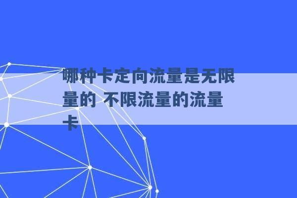 哪种卡定向流量是无限量的 不限流量的流量卡 -第1张图片-电信联通移动号卡网