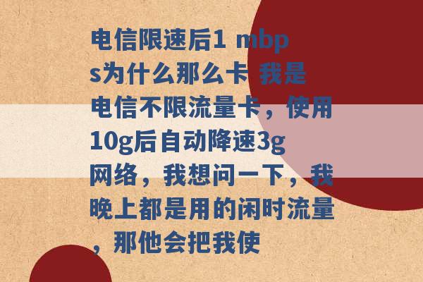 电信限速后1 mbps为什么那么卡 我是电信不限流量卡，使用10g后自动降速3g网络，我想问一下，我晚上都是用的闲时流量，那他会把我使 -第1张图片-电信联通移动号卡网