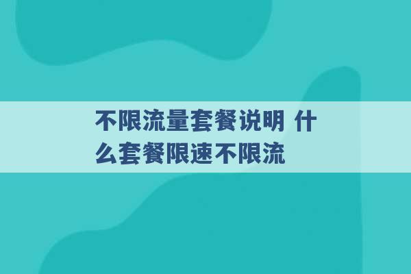 不限流量套餐说明 什么套餐限速不限流 -第1张图片-电信联通移动号卡网