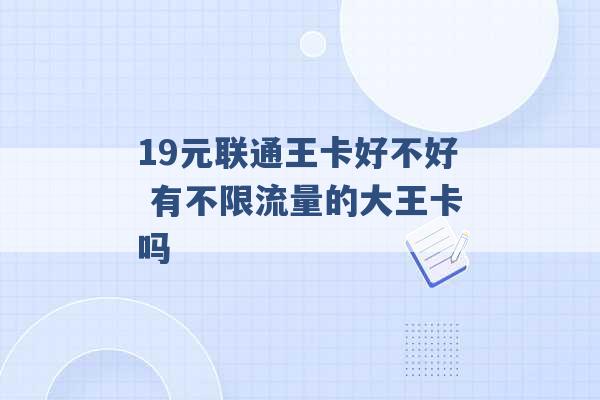 19元联通王卡好不好 有不限流量的大王卡吗 -第1张图片-电信联通移动号卡网