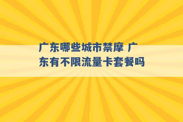 广东哪些城市禁摩 广东有不限流量卡套餐吗 -第1张图片-电信联通移动号卡网