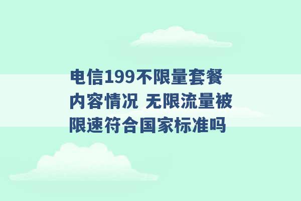 电信199不限量套餐内容情况 无限流量被限速符合国家标准吗 -第1张图片-电信联通移动号卡网