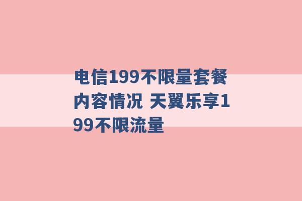 电信199不限量套餐内容情况 天翼乐享199不限流量 -第1张图片-电信联通移动号卡网