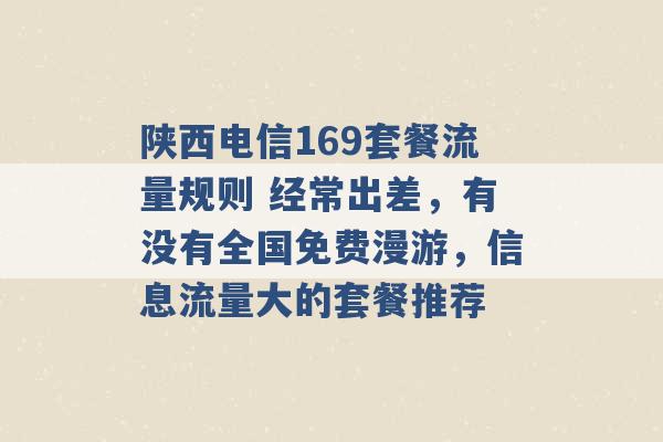 陕西电信169套餐流量规则 经常出差，有没有全国免费漫游，信息流量大的套餐推荐 -第1张图片-电信联通移动号卡网