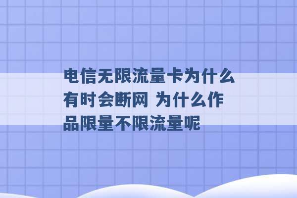 电信无限流量卡为什么有时会断网 为什么作品限量不限流量呢 -第1张图片-电信联通移动号卡网