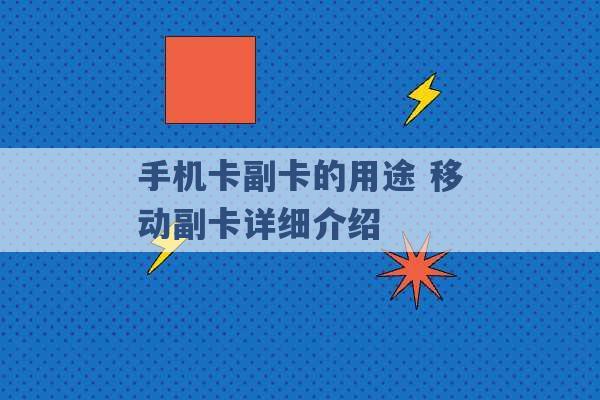 手机卡副卡的用途 移动副卡详细介绍 -第1张图片-电信联通移动号卡网