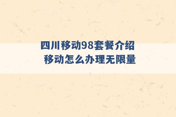 四川移动98套餐介绍 移动怎么办理无限量 -第1张图片-电信联通移动号卡网