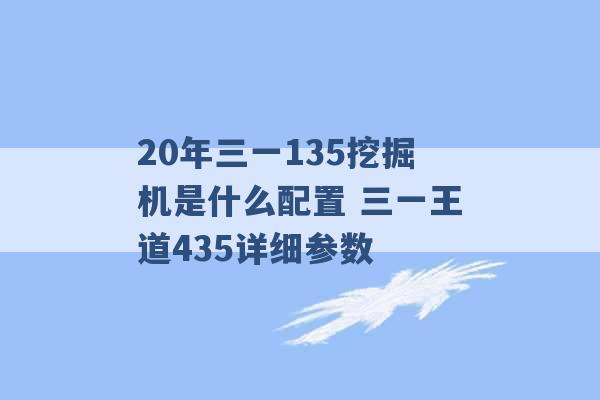 20年三一135挖掘机是什么配置 三一王道435详细参数 -第1张图片-电信联通移动号卡网