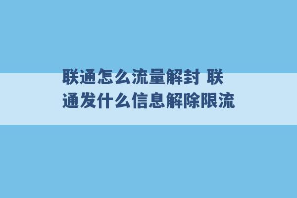 联通怎么流量解封 联通发什么信息解除限流 -第1张图片-电信联通移动号卡网