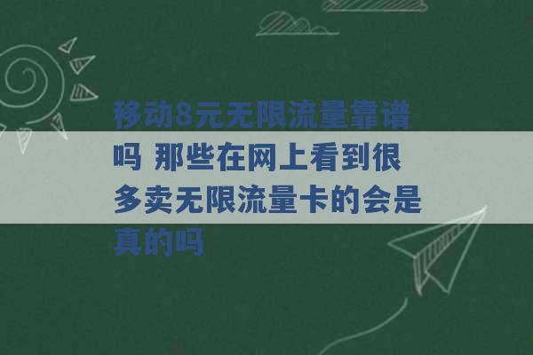 移动8元无限流量靠谱吗 那些在网上看到很多卖无限流量卡的会是真的吗 -第1张图片-电信联通移动号卡网