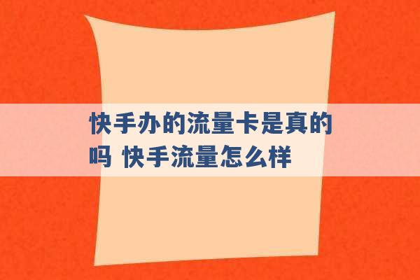 快手办的流量卡是真的吗 快手流量怎么样 -第1张图片-电信联通移动号卡网