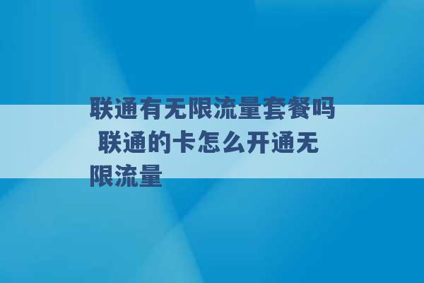 联通有无限流量套餐吗 联通的卡怎么开通无限流量 -第1张图片-电信联通移动号卡网