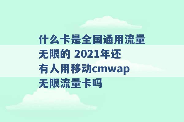 什么卡是全国通用流量无限的 2021年还有人用移动cmwap无限流量卡吗 -第1张图片-电信联通移动号卡网