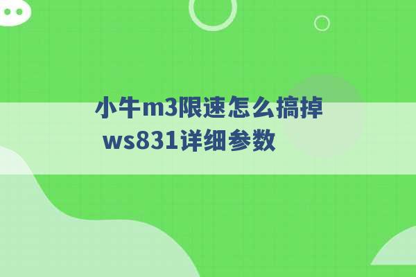 小牛m3限速怎么搞掉 ws831详细参数 -第1张图片-电信联通移动号卡网