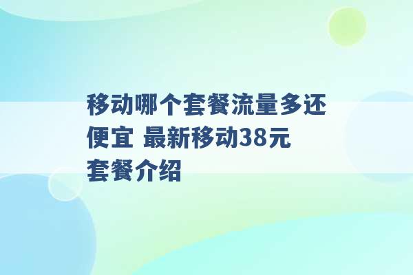 移动哪个套餐流量多还便宜 最新移动38元套餐介绍 -第1张图片-电信联通移动号卡网