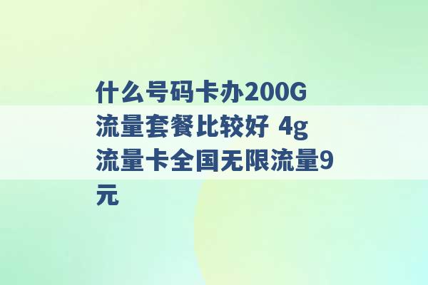 什么号码卡办200G流量套餐比较好 4g流量卡全国无限流量9元 -第1张图片-电信联通移动号卡网