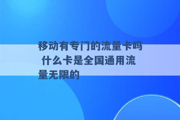 移动有专门的流量卡吗 什么卡是全国通用流量无限的 -第1张图片-电信联通移动号卡网