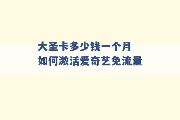 大圣卡多少钱一个月 如何激活爱奇艺免流量 -第1张图片-电信联通移动号卡网