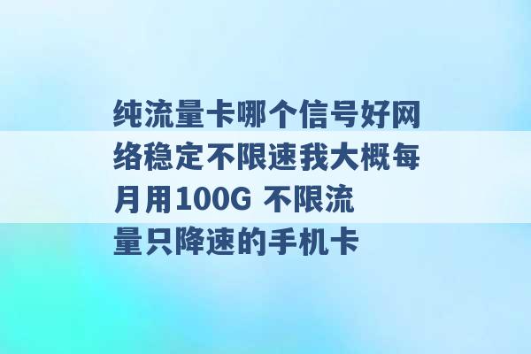 纯流量卡哪个信号好网络稳定不限速我大概每月用100G 不限流量只降速的手机卡 -第1张图片-电信联通移动号卡网