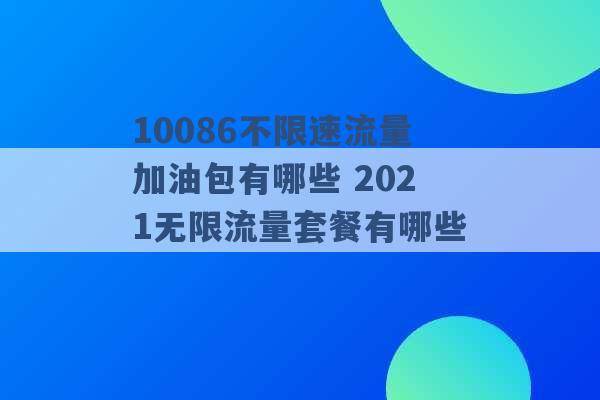 10086不限速流量加油包有哪些 2021无限流量套餐有哪些 -第1张图片-电信联通移动号卡网