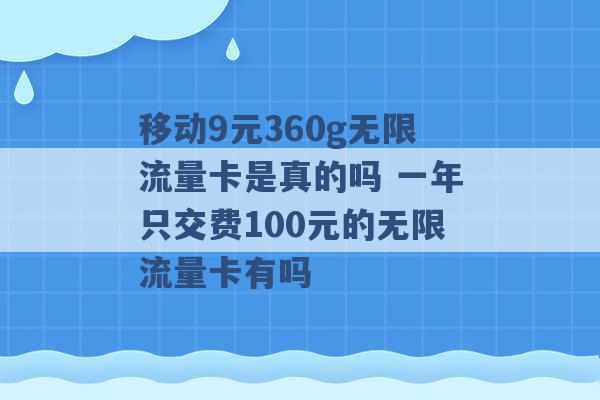 移动9元360g无限流量卡是真的吗 一年只交费100元的无限流量卡有吗 -第1张图片-电信联通移动号卡网