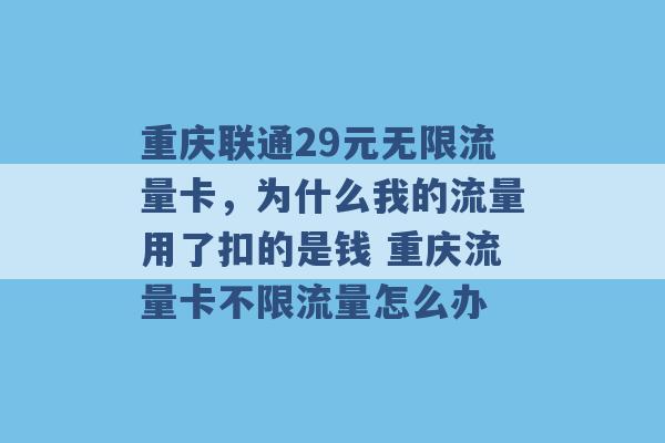 重庆联通29元无限流量卡，为什么我的流量用了扣的是钱 重庆流量卡不限流量怎么办 -第1张图片-电信联通移动号卡网