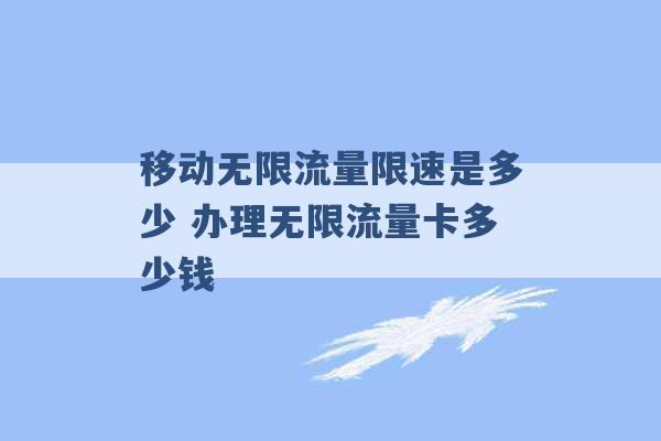 移动无限流量限速是多少 办理无限流量卡多少钱 -第1张图片-电信联通移动号卡网