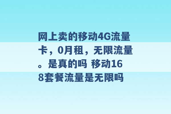 网上卖的移动4G流量卡，0月租，无限流量。是真的吗 移动168套餐流量是无限吗 -第1张图片-电信联通移动号卡网