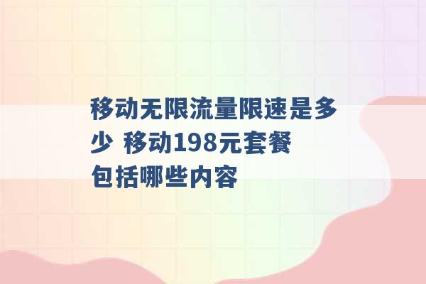 移动无限流量限速是多少 移动198元套餐包括哪些内容 -第1张图片-电信联通移动号卡网