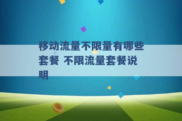 移动流量不限量有哪些套餐 不限流量套餐说明 -第1张图片-电信联通移动号卡网