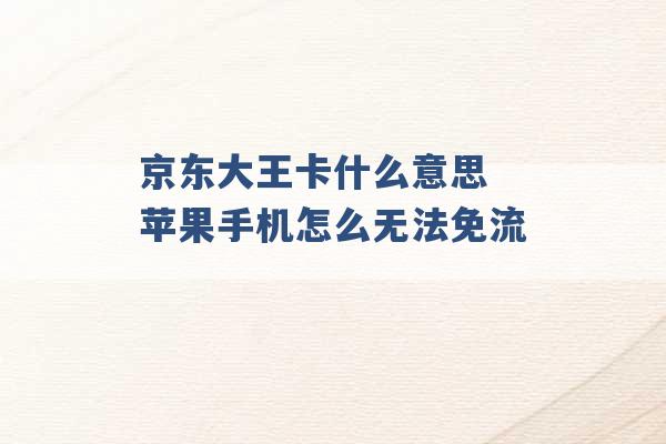 京东大王卡什么意思 苹果手机怎么无法免流 -第1张图片-电信联通移动号卡网