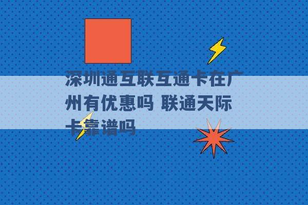 深圳通互联互通卡在广州有优惠吗 联通天际卡靠谱吗 -第1张图片-电信联通移动号卡网