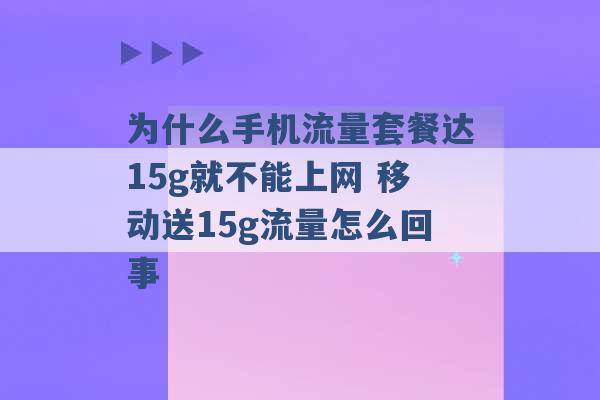 为什么手机流量套餐达15g就不能上网 移动送15g流量怎么回事 -第1张图片-电信联通移动号卡网