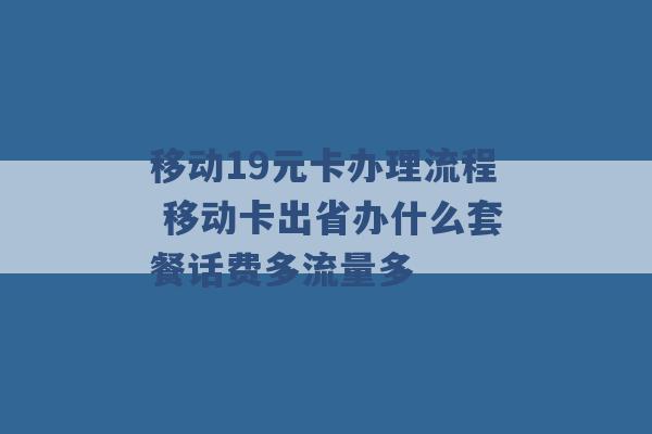 移动19元卡办理流程 移动卡出省办什么套餐话费多流量多 -第1张图片-电信联通移动号卡网