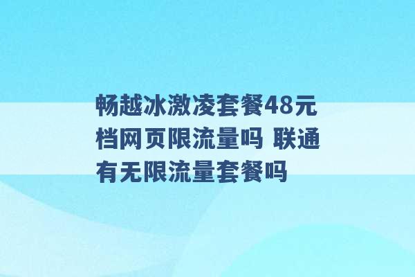 畅越冰激凌套餐48元档网页限流量吗 联通有无限流量套餐吗 -第1张图片-电信联通移动号卡网