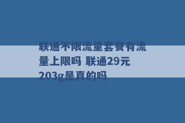 联通不限流量套餐有流量上限吗 联通29元203g是真的吗 -第1张图片-电信联通移动号卡网