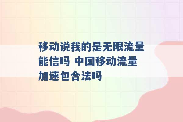 移动说我的是无限流量能信吗 中国移动流量加速包合法吗 -第1张图片-电信联通移动号卡网