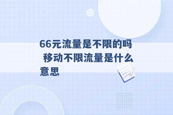 66元流量是不限的吗 移动不限流量是什么意思 -第1张图片-电信联通移动号卡网